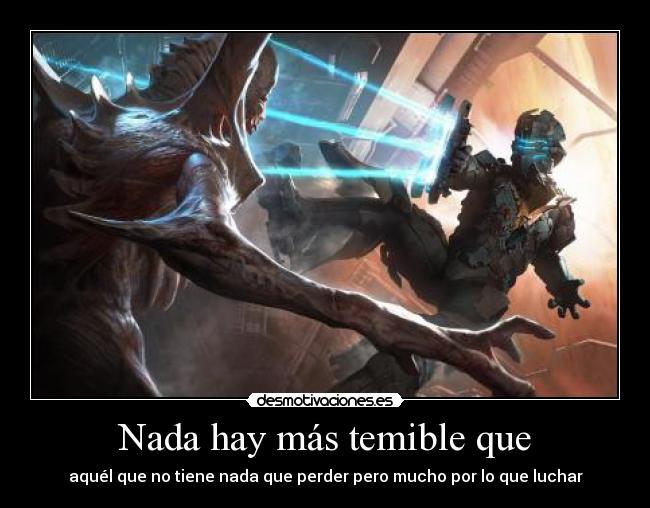 Nada hay más temible que - aquél que no tiene nada que perder pero mucho por lo que luchar