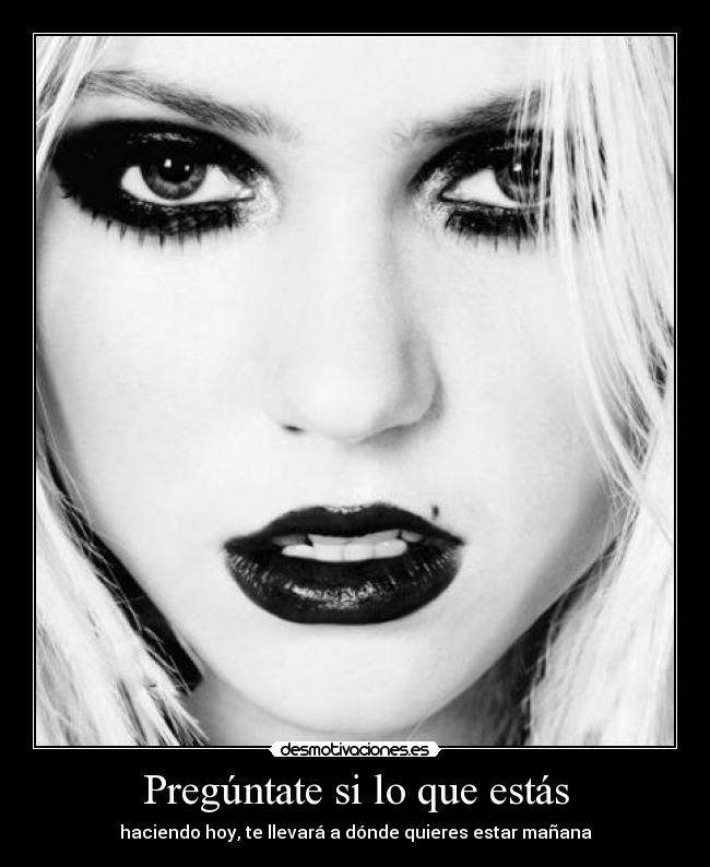 Pregúntate si lo que estás - haciendo hoy, te llevará a dónde quieres estar mañana