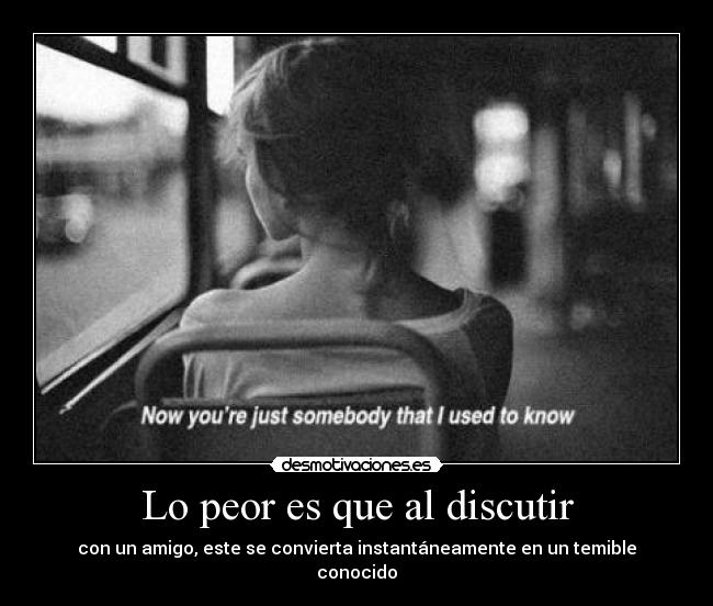 Lo peor es que al discutir -