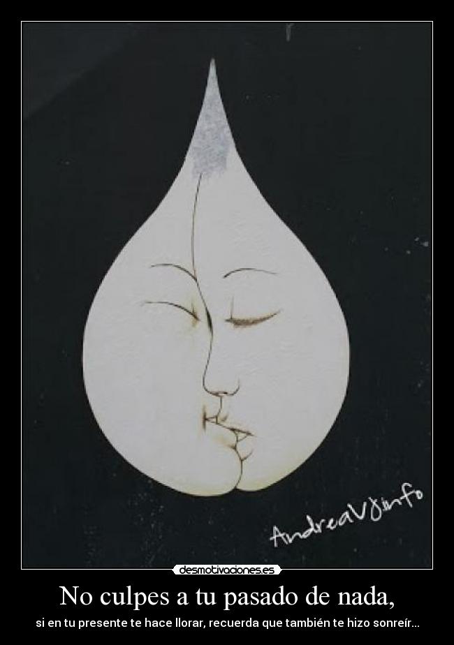 No culpes a tu pasado de nada, - 