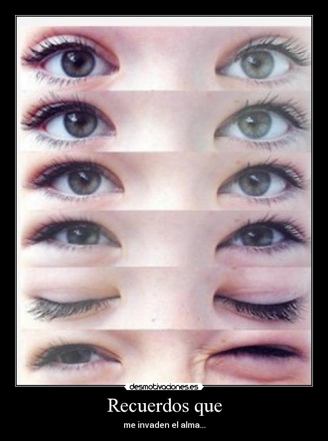 Recuerdos que - me invaden el alma...