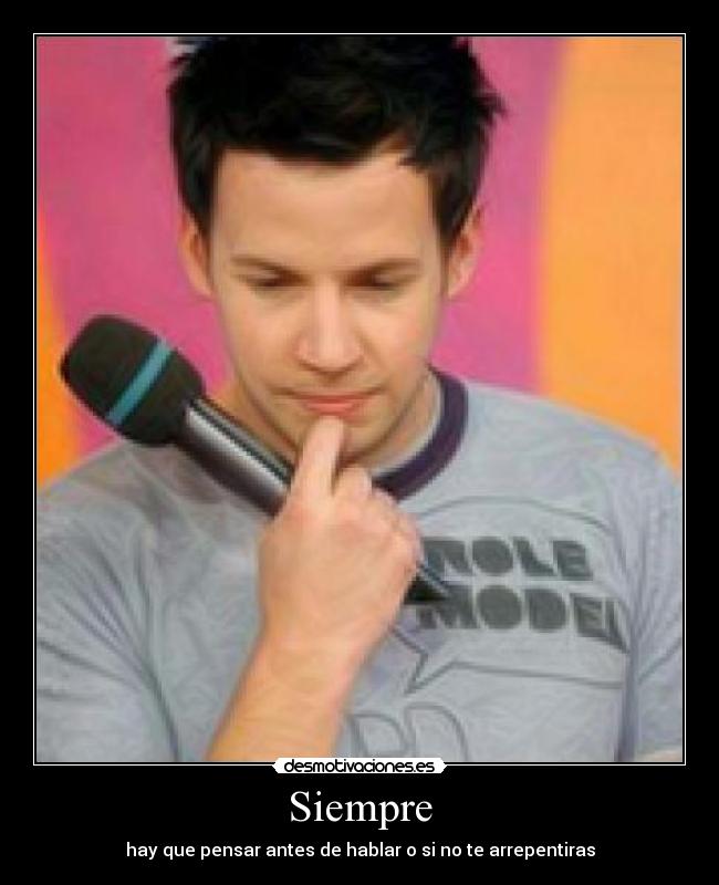 Siempre - hay que pensar antes de hablar o si no te arrepentiras