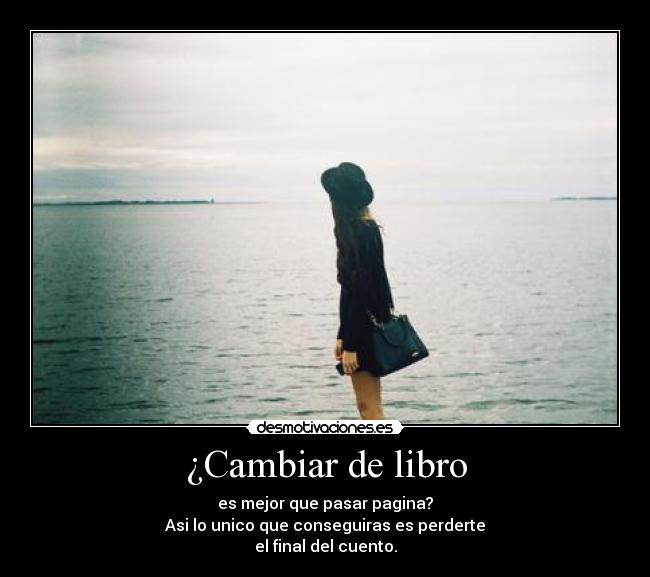 ¿Cambiar de libro - es mejor que pasar pagina?
Asi lo unico que conseguiras es perderte
el final del cuento.