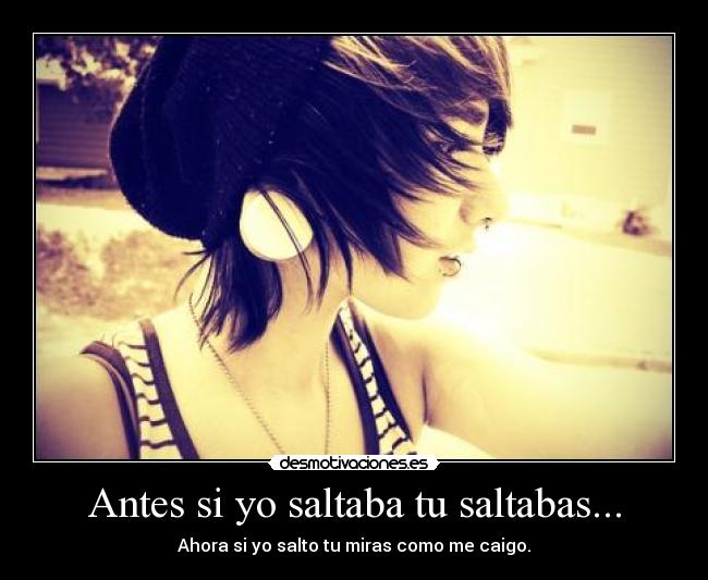 Antes si yo saltaba tu saltabas... - 