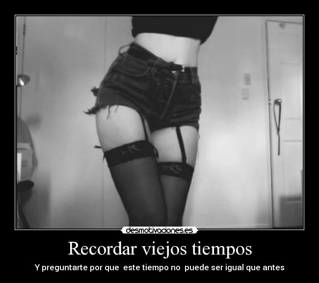 Recordar viejos tiempos - Y preguntarte por que este tiempo no puede ser igual que antes