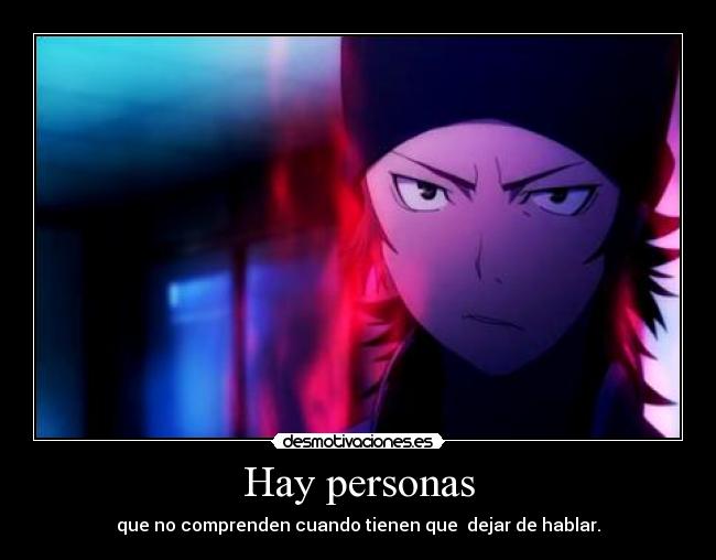 Hay personas - que no comprenden cuando tienen que dejar de hablar.