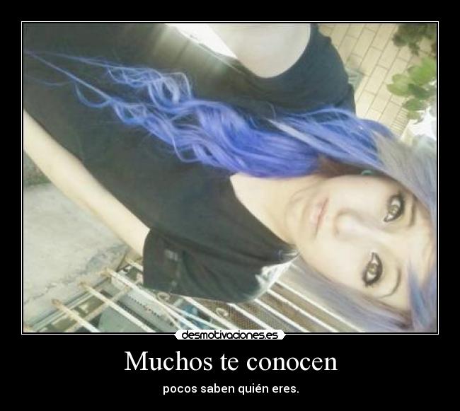 Muchos te conocen - pocos saben quién eres.