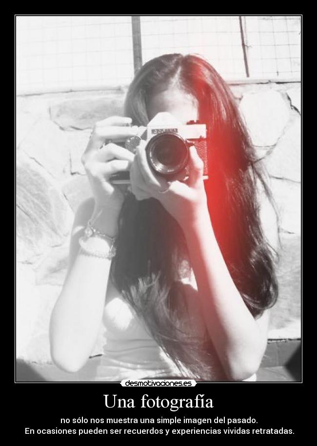 Una fotografía - no sólo nos muestra una simple imagen del pasado.
En ocasiones pueden ser recuerdos y experiencias vividas retratadas.