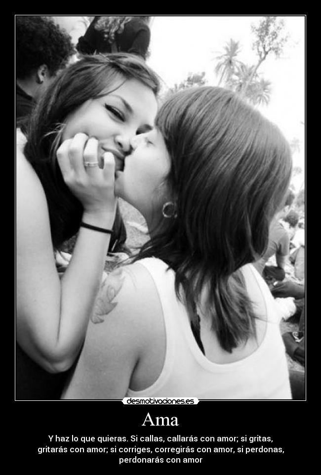 Ama - Y haz lo que quieras. Si callas, callarás con amor; si gritas,
gritarás con amor; si corriges, corregirás con amor, si perdonas,
perdonarás con amor
