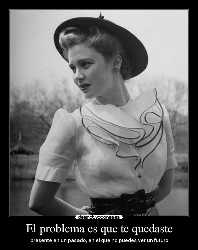 El problema es que te quedaste -