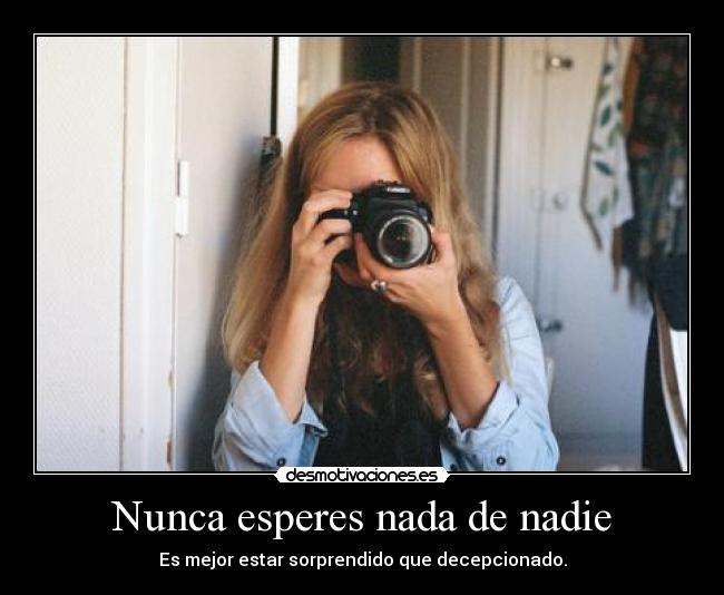 Nunca esperes nada de nadie -