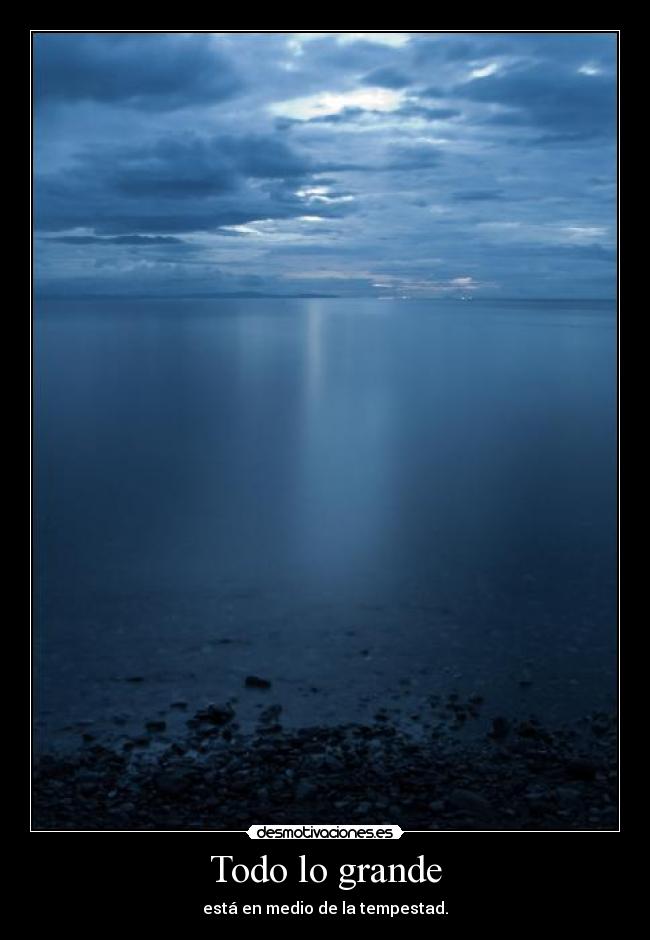 Todo lo grande - está en medio de la tempestad.