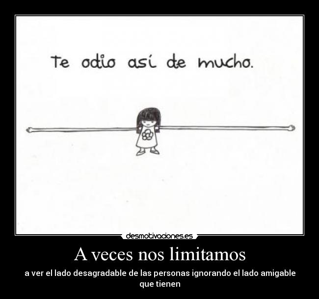 A veces nos limitamos - a ver el lado desagradable de las personas ignorando el lado amigable que tienen