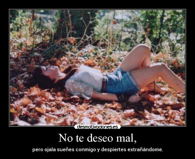 No te deseo mal, - 