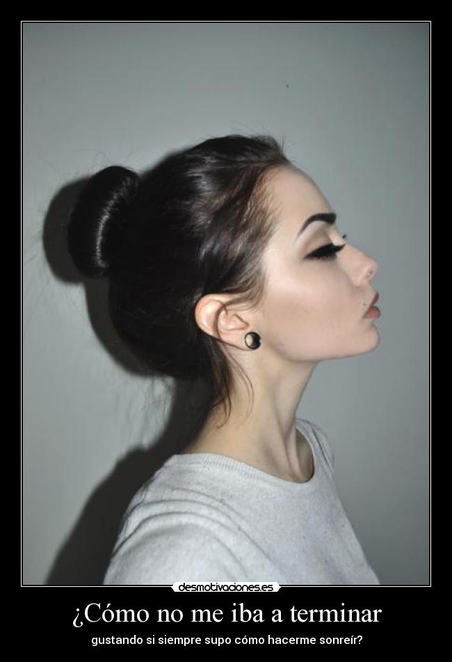 ¿Cómo no me iba a terminar - gustando si siempre supo cómo hacerme sonreír?