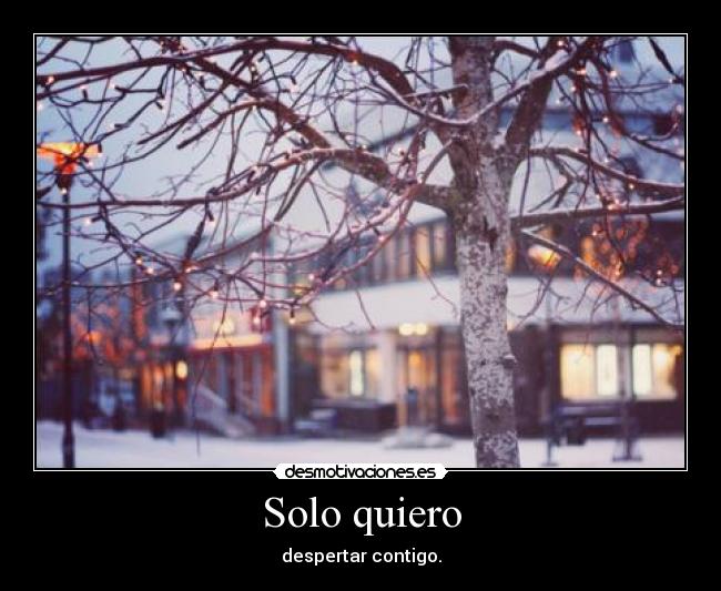 Solo quiero - despertar contigo.