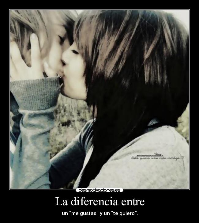 La diferencia entre - un me gustas y un te quiero.