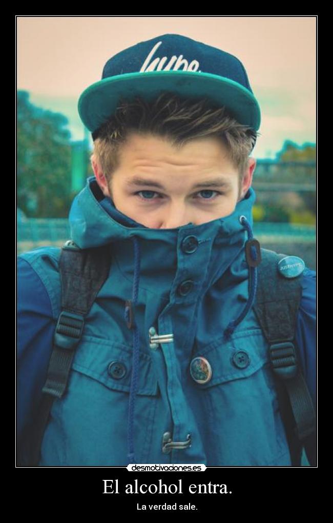El alcohol entra. - La verdad sale.