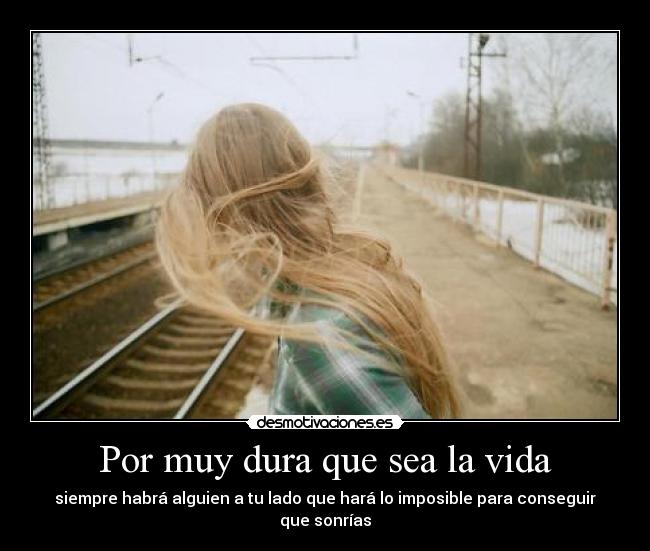 Por muy dura que sea la vida - siempre habrá alguien a tu lado que hará lo imposible para conseguir que sonrías