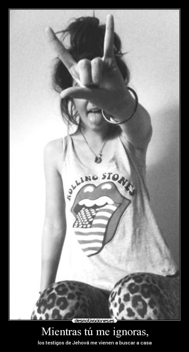 Mientras tú me ignoras, -