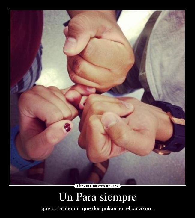 Un Para siempre - que dura menos  que dos pulsos en el corazon...