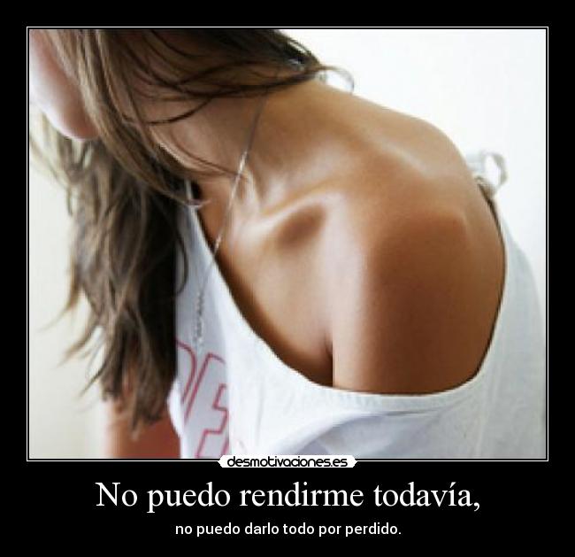 No puedo rendirme todavía, - 