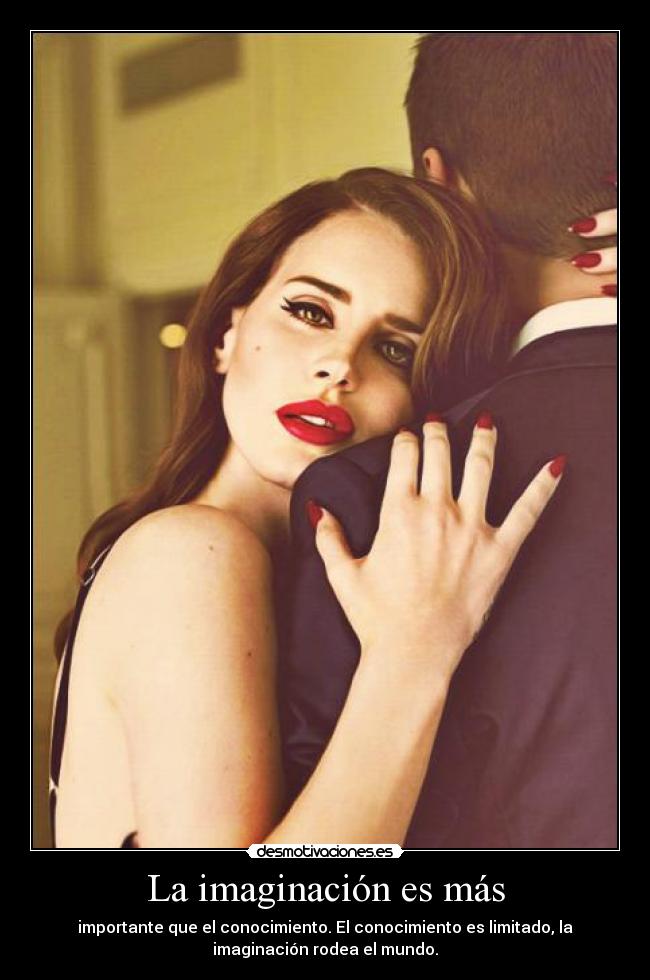 La imaginación es más - importante que el conocimiento. El conocimiento es limitado, la
imaginación rodea el mundo.