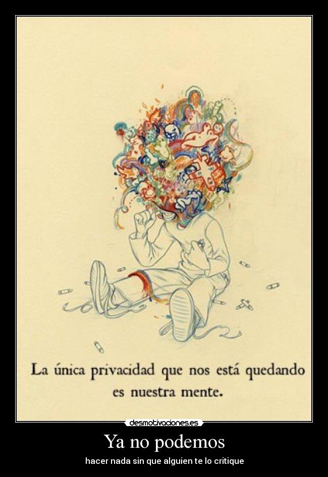 Ya no podemos - hacer nada sin que alguien te lo critique