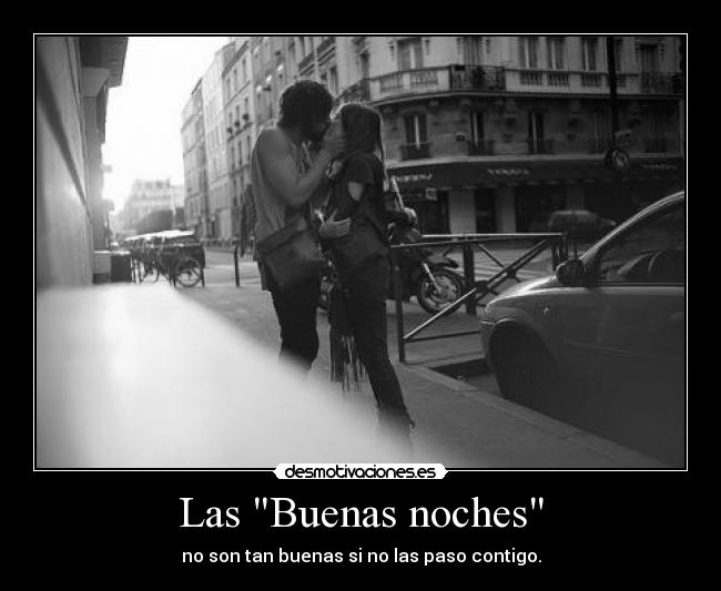 Las Buenas noches - no son tan buenas si no las paso contigo.