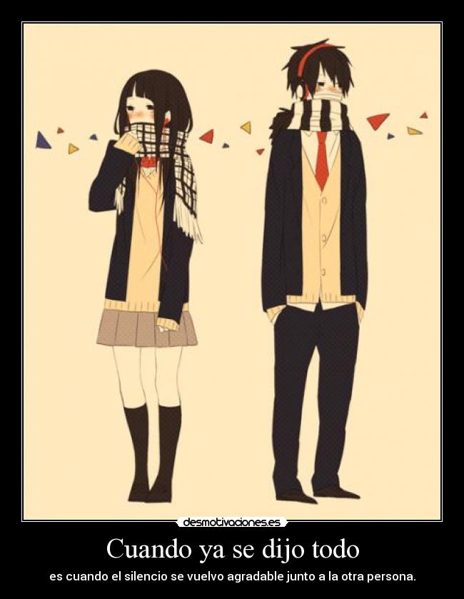Cuando ya se dijo todo - es cuando el silencio se vuelvo agradable junto a la otra persona.