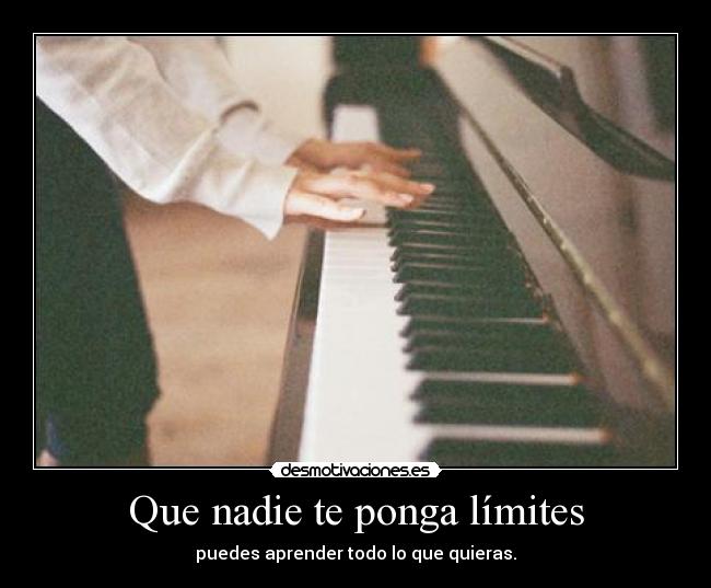 Que nadie te ponga límites - puedes aprender todo lo que quieras.
