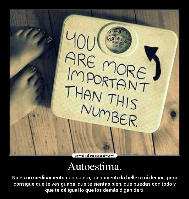 Autoestima. - No es un medicamento cualquiera, no aumenta la belleza ni demás, pero
consigue que te ves guapa, que te sientas bien, que puedas con todo y
que te dé igual lo que los demás digan de ti.