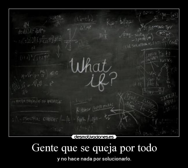 Gente que se queja por todo - y no hace nada por solucionarlo.