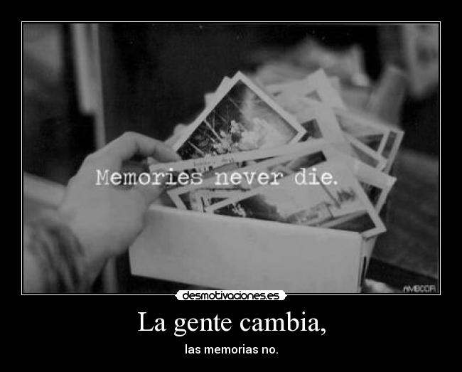 La gente cambia, -