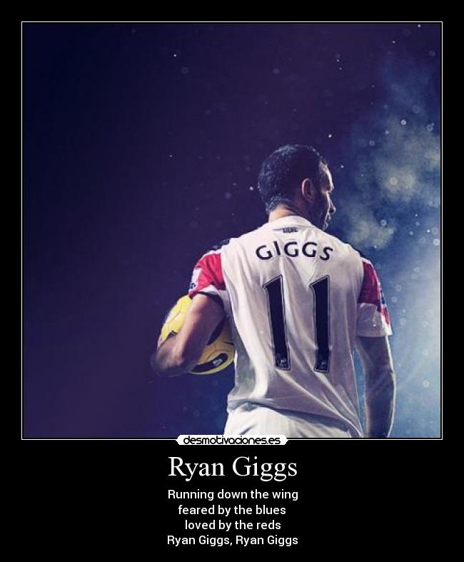 Ryan Giggs - Running down the wing
feared by the blues
loved by the reds
Ryan Giggs, Ryan Giggs