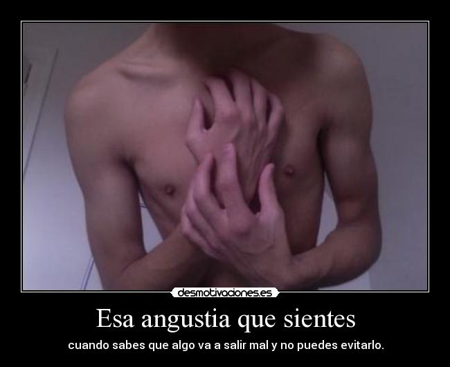 Esa angustia que sientes -