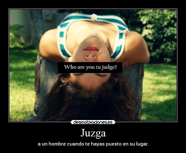 Juzga - a un hombre cuando te hayas puesto en su lugar.