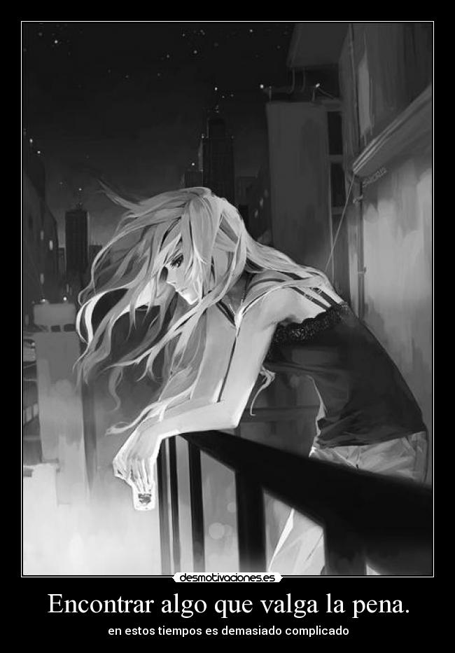 Encontrar algo que valga la pena. - en estos tiempos es demasiado complicado