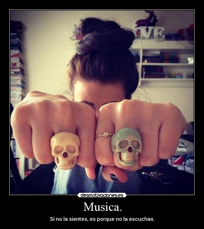 Musica. - Si no la sientes, es porque no la escuchas.