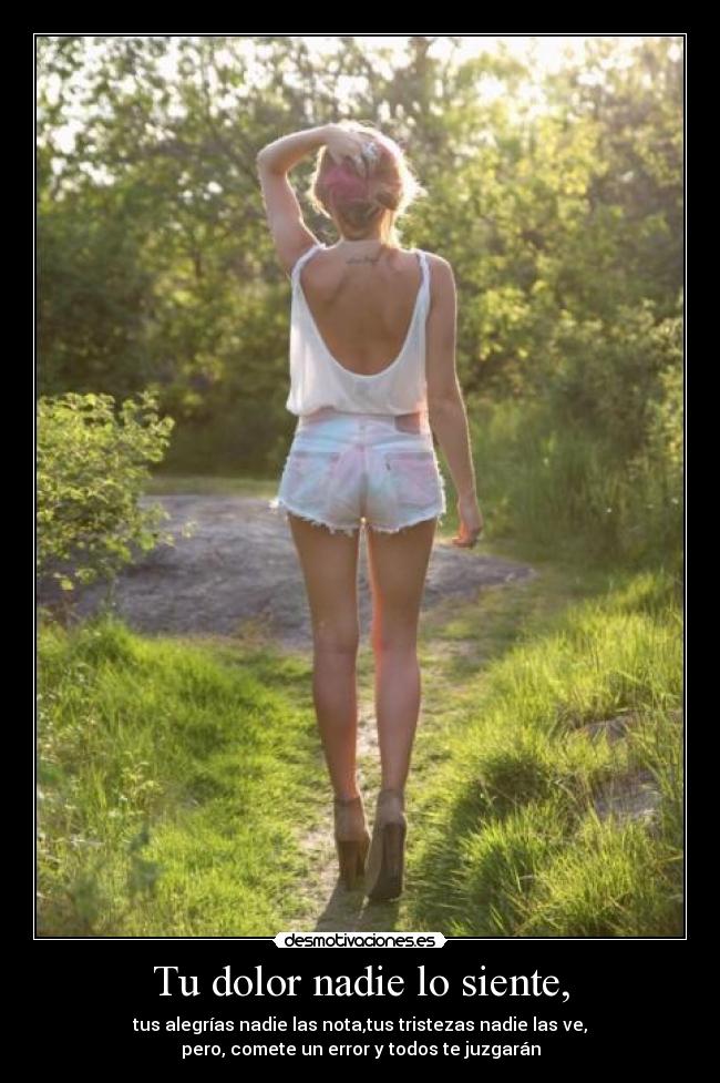 Tu dolor nadie lo siente, -