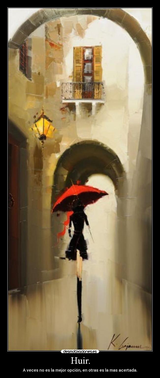 Huir. - A veces no es la mejor opción, en otras es la mas acertada.