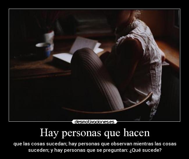 Hay personas que hacen - que las cosas sucedan; hay personas que observan mientras las cosas
suceden; y hay personas que se preguntan: ¿Qué sucede?