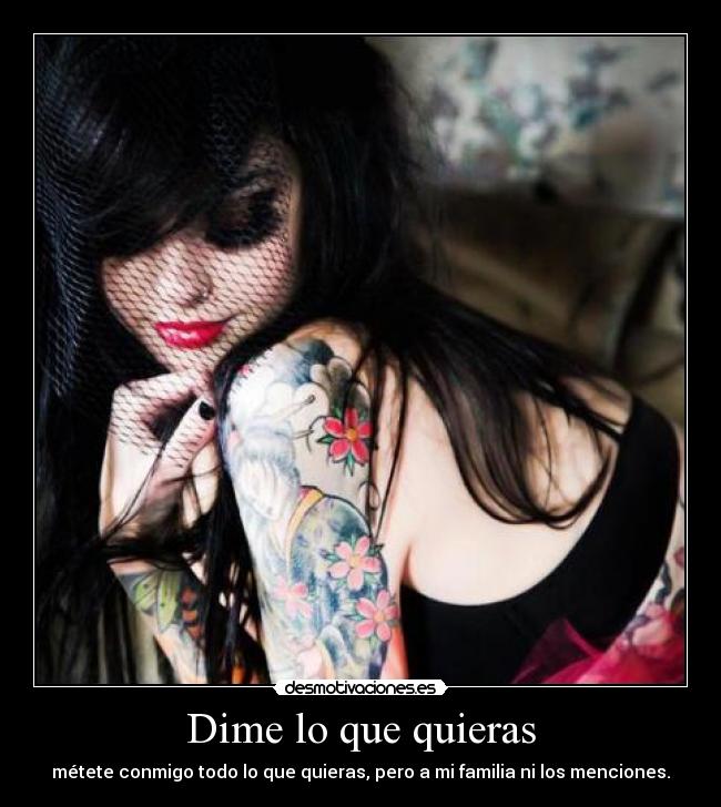 Dime lo que quieras - métete conmigo todo lo que quieras, pero a mi familia ni los menciones.