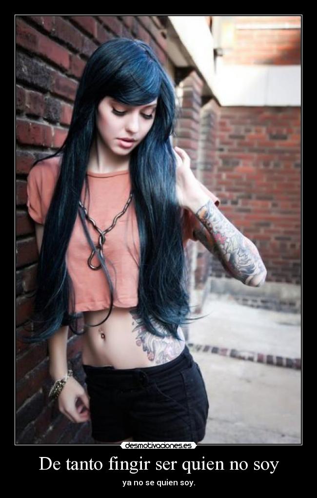 De tanto fingir ser quien no soy - ya no se quien soy.