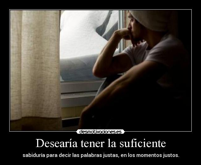 Desearía tener la suficiente -