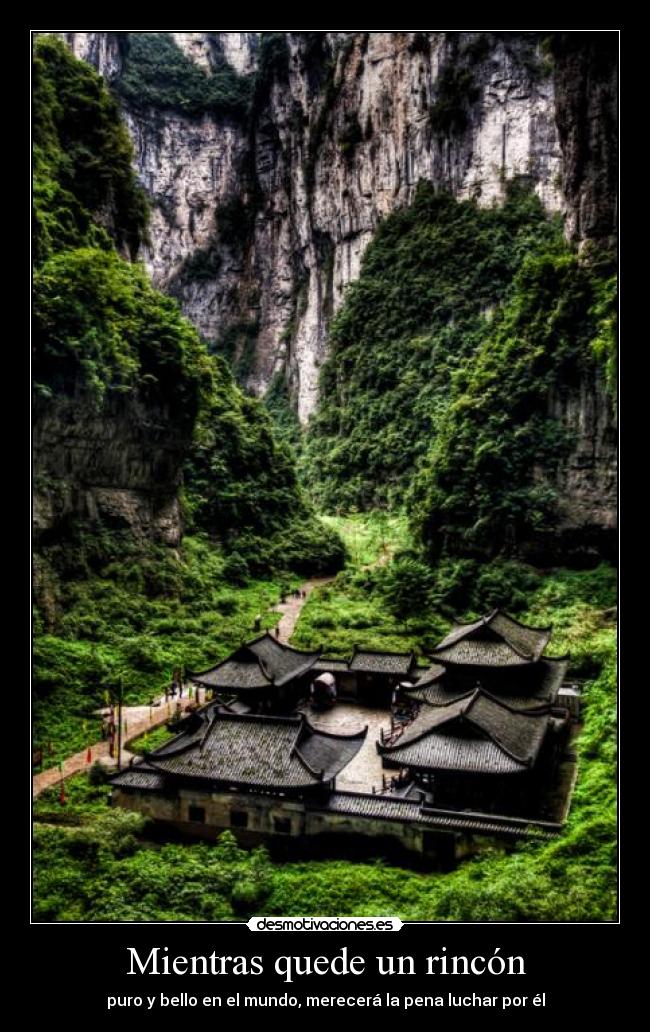 Mientras quede un rincón - puro y bello en el mundo, merecerá la pena luchar por él