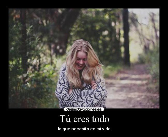 Tú eres todo - lo que necesito en mi vida