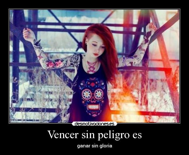 Vencer sin peligro es - ganar sin gloria