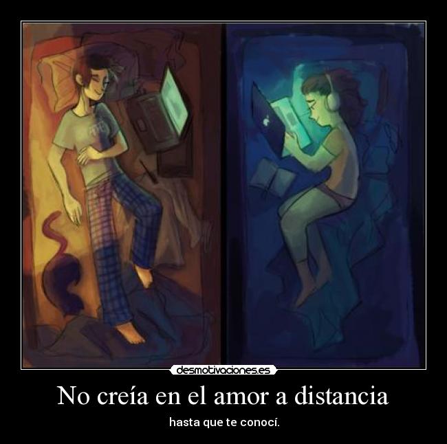 No creía en el amor a distancia - hasta que te conocí.