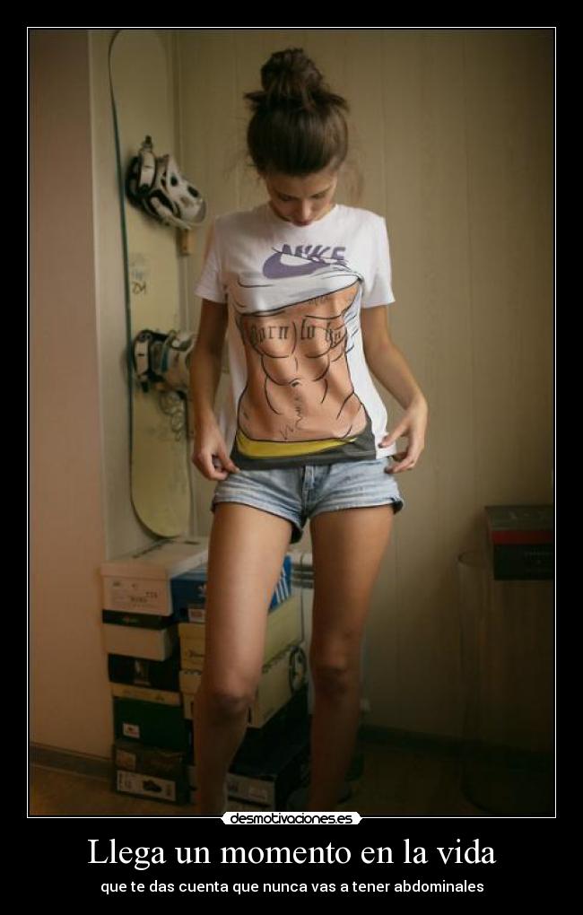 Llega un momento en la vida - que te das cuenta que nunca vas a tener abdominales